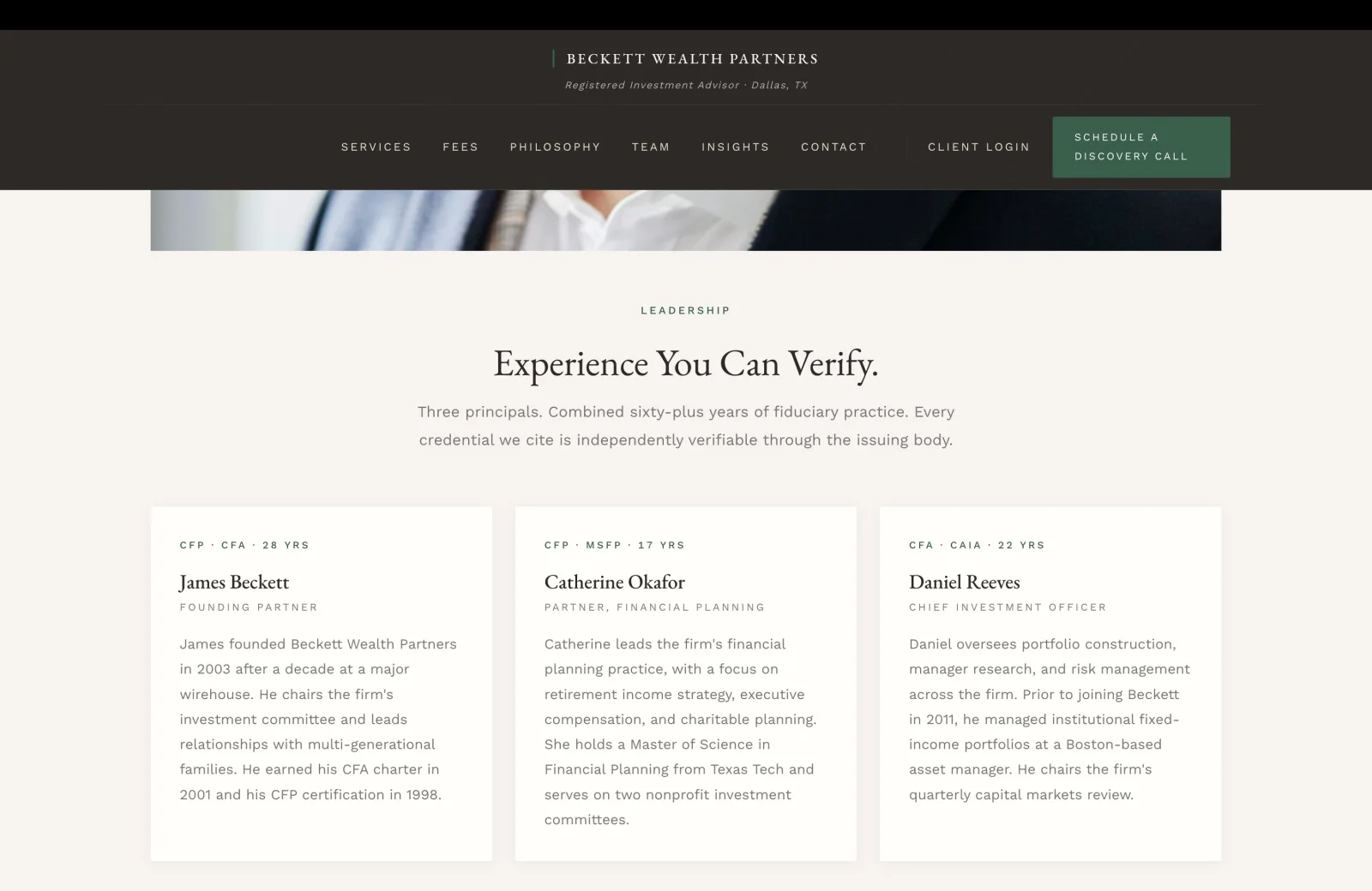 Leadership section: a calm cream field with a small green caps eyebrow centered reading LEADERSHIP, then a tall serif headline 'Experience You Can Verify.' A subhead in calm body serif reads 'Three principals. Combined sixty-plus years of fiduciary practice. Every credential we cite is independently verifiable through the issuing body.' Below, three principal cards in a single row on slightly warmer cream backgrounds, each card with the same internal layout: a small green caps credential row at the top, a serif name, a green caps role line, then a multi-paragraph bio. Card one: CFP, CFA, 28 YRS / James Beckett / FOUNDING PARTNER / 'James founded Beckett Wealth Partners in 2003 after a decade at a major wirehouse. He chairs the firm investment committee and leads relationships with multi-generational families. He earned his CFA charter in 2001 and his CFP certification in 1998.' Card two: CFP, MSFP, 17 YRS / Catherine Okafor / PARTNER, FINANCIAL PLANNING / 'Catherine leads the firm financial planning practice, with a focus on retirement income strategy, executive compensation, and charitable planning. She holds a Master of Science in Financial Planning from Texas Tech and serves on two nonprofit investment committees.' Card three: CFA, CAIA, 22 YRS / Daniel Reeves / CHIEF INVESTMENT OFFICER / 'Daniel oversees portfolio construction, manager research, and risk management across the firm. Prior to joining Beckett in 2011, he managed institutional fixed-income portfolios at a Boston-based asset manager. He chairs the firm quarterly capital markets review.'