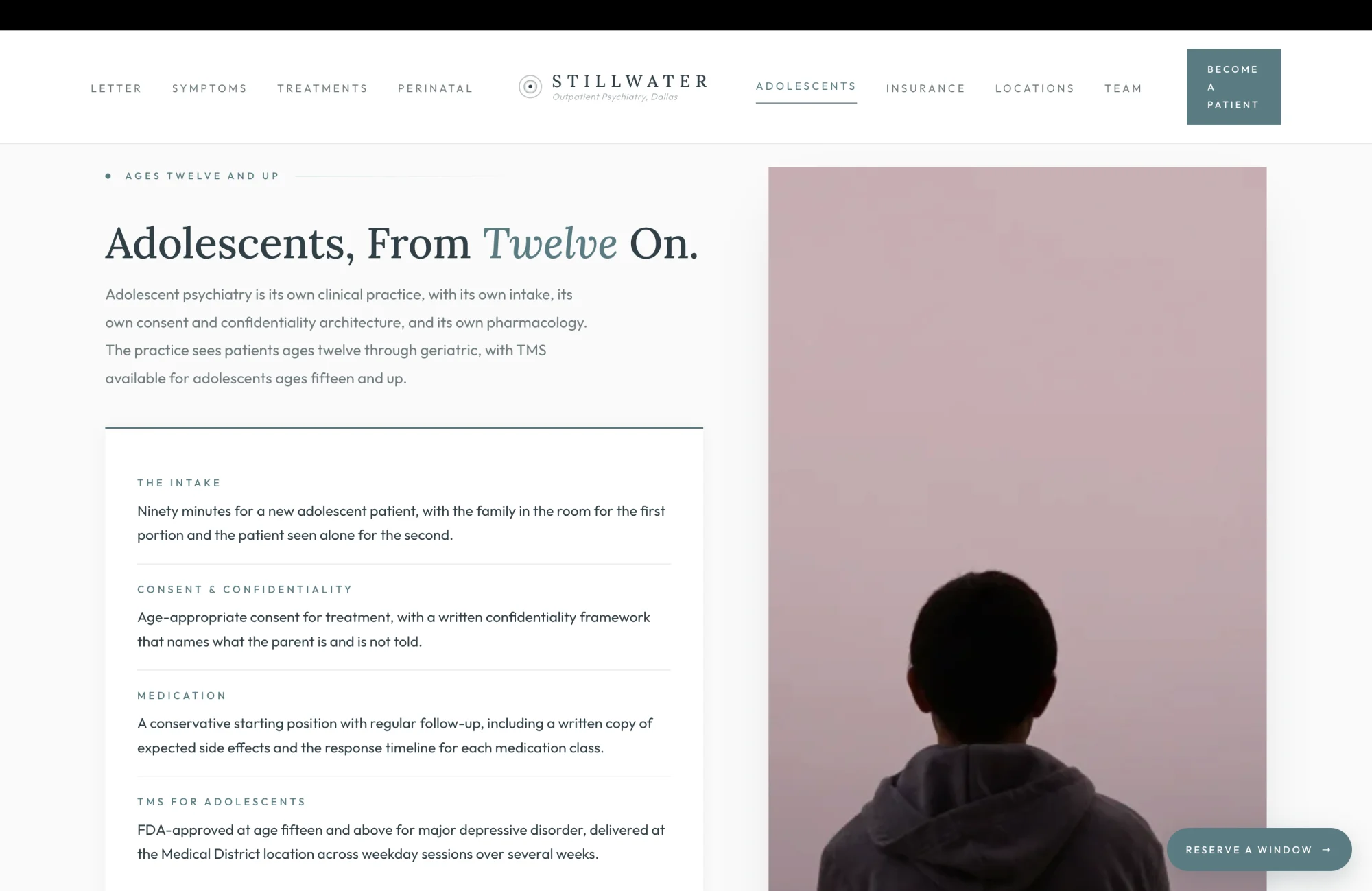 Adolescent psychiatry section: a calm cream field with a small sage eyebrow reading Ages Twelve and Up, then a tall slate serif headline reading "Adolescents, From Twelve On." A short paragraph in the left column reads "Adolescent psychiatry is its own clinical practice, with its own intake, its own consent and confidentiality architecture, and its own pharmacology. The practice sees patients ages twelve through geriatric, with TMS available for adolescents ages fifteen and up." A right column lists the operational architecture as four short rows separated by hairline rules. THE INTAKE, ninety minutes for a new adolescent patient, with the family in the room for the first portion and the patient seen alone for the second. CONSENT AND CONFIDENTIALITY, age-appropriate consent for treatment, with a written confidentiality framework that names what the parent is and is not told. MEDICATION, a conservative starting position with regular follow-up, including a written copy of expected side effects and the response timeline for each medication class. TMS FOR ADOLESCENTS, FDA-approved at age fifteen and above for major depressive disorder, delivered at the Medical District location across weekday sessions over several weeks. A small sage button beneath reads Schedule an Adolescent Intake.