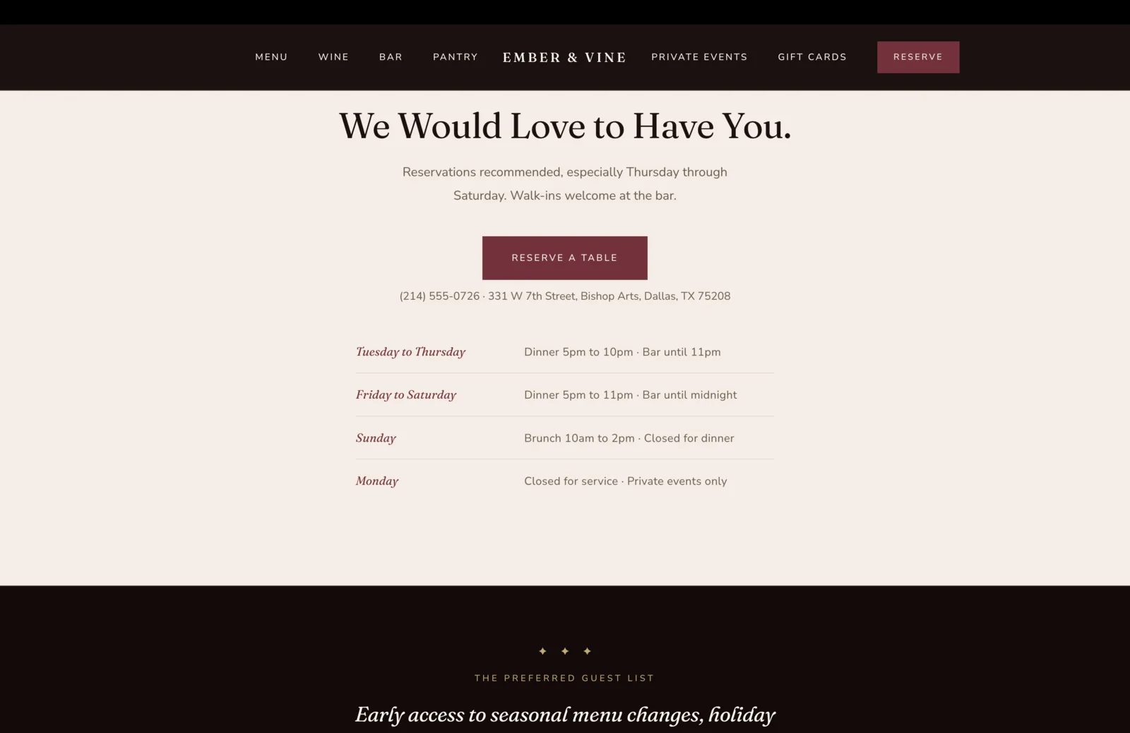 Reservations and Hours section: a calm cream field with a centered tall serif headline reading "We Would Love to Have You." A short paragraph beneath in centered body serif reads "Reservations recommended, especially Thursday through Saturday. Walk-ins welcome at the bar." A solid burgundy Reserve a Table button sits below. A small line beneath reads "(214) 555-0726, 331 W 7th Street, Bishop Arts, Dallas, TX 75208." A four-row hours table follows, each row separated by a thin hairline rule, with the day grouping in italic burgundy on the left and the operational hours in calm body serif on the right. Tuesday to Thursday, Dinner 5pm to 10pm, Bar until 11pm. Friday to Saturday, Dinner 5pm to 11pm, Bar until midnight. Sunday, Brunch 10am to 2pm, Closed for dinner. Monday, Closed for service, Private events only. Below the hours, a transition to a deep oxblood field begins, with a centered three-diamond gold ornament and a small gold eyebrow reading The Preferred Guest List, followed by a tall italic serif headline beginning "Early access to seasonal menu changes, holiday."